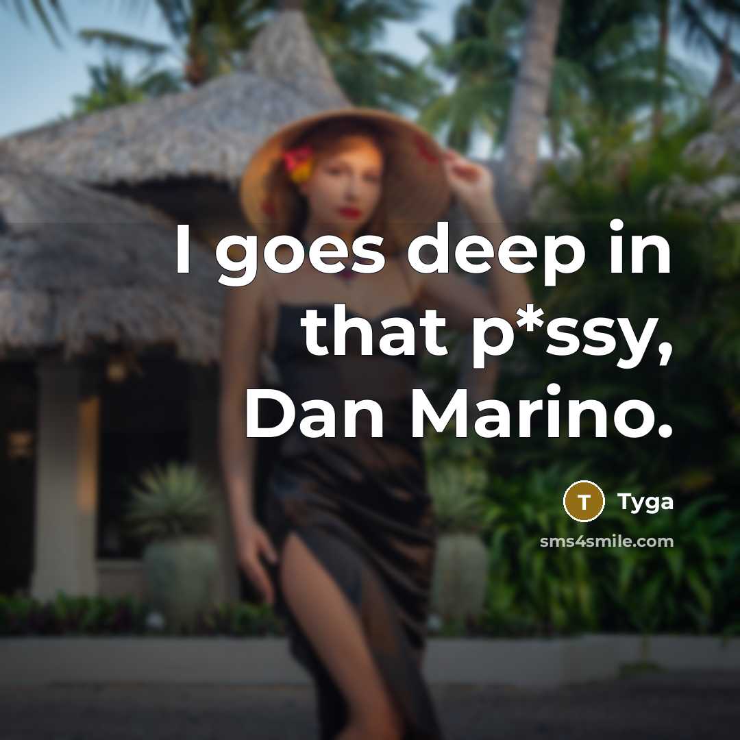 “I goes deep in that p*ssy, Dan Marino.” quote by Tyga