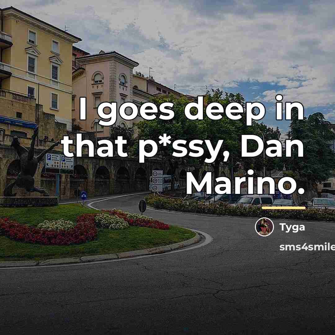 “I goes deep in that p*ssy, Dan Marino.…” quote by Tyga