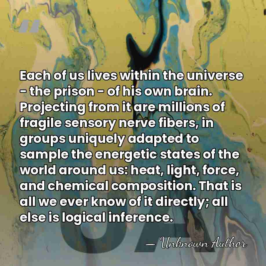 Each of us lives within the universe - the prison - of&hellip; - Unknown Author