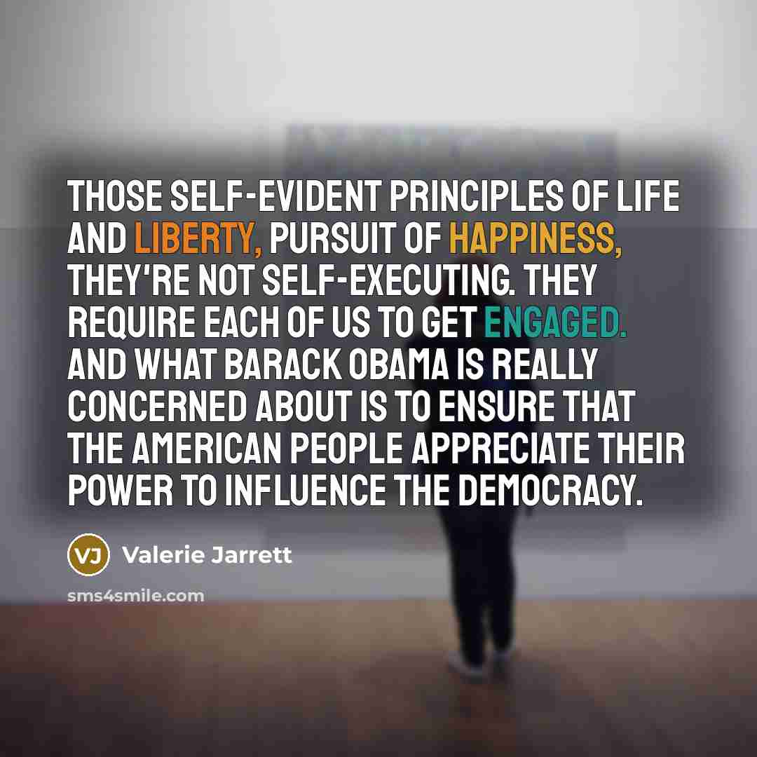 “Those self-evident principles of life and liberty, pursuit of happiness,…” quote by Valerie Jarrett