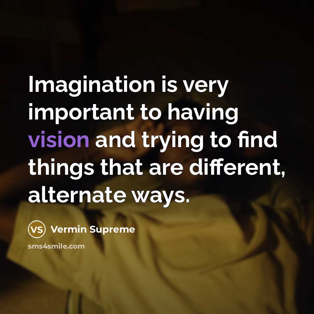 “Imagination is very important to having vision and trying to…” quote by Vermin Supreme