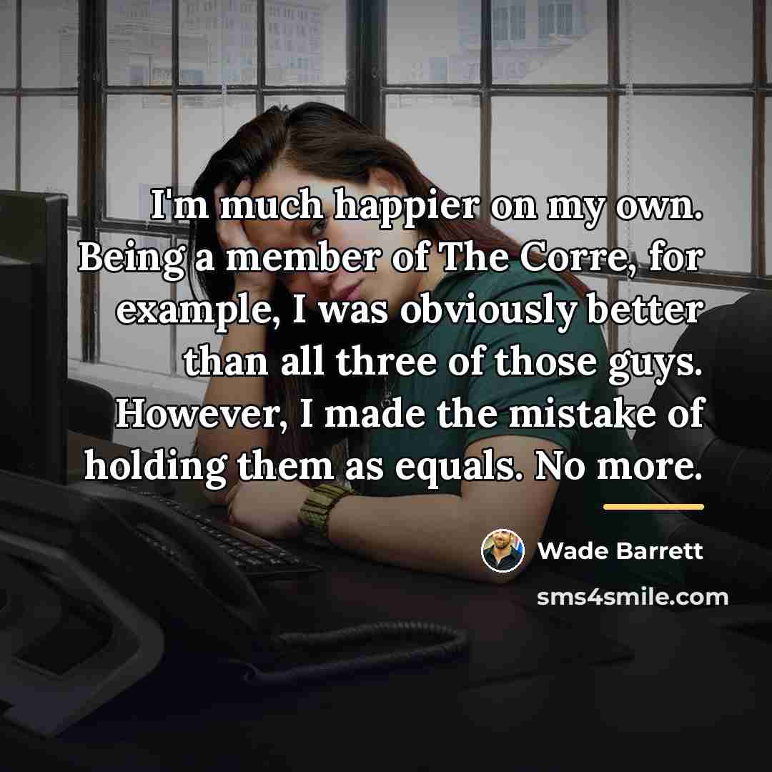 “I'm much happier on my own. Being a member of…” quote by Wade Barrett