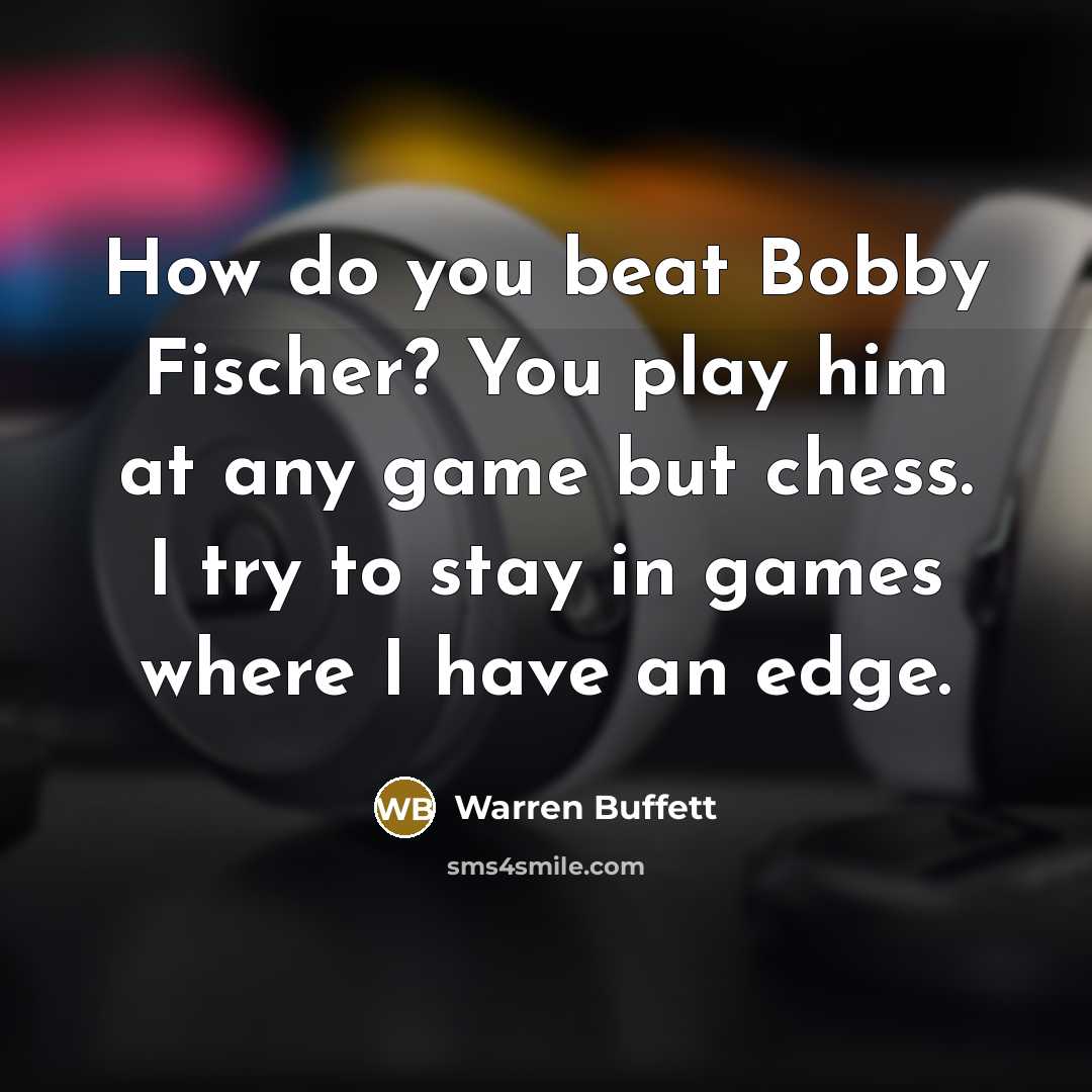 “How do you beat Bobby Fischer? You play him at…” quote by Warren Buffett