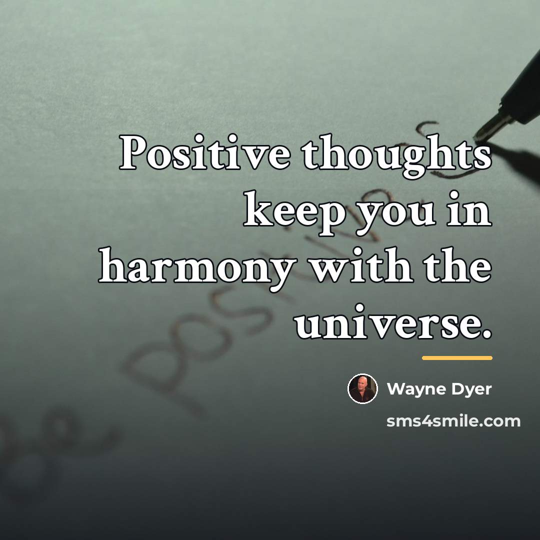 “Positive thoughts keep you in harmony with the universe.…” quote by Wayne Dyer