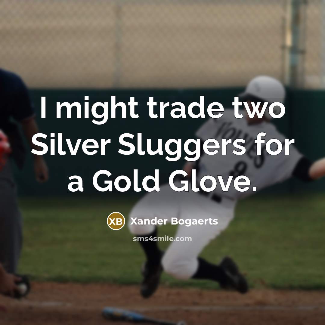 “I might trade two Silver Sluggers for a Gold Glove.” quote by Xander Bogaerts