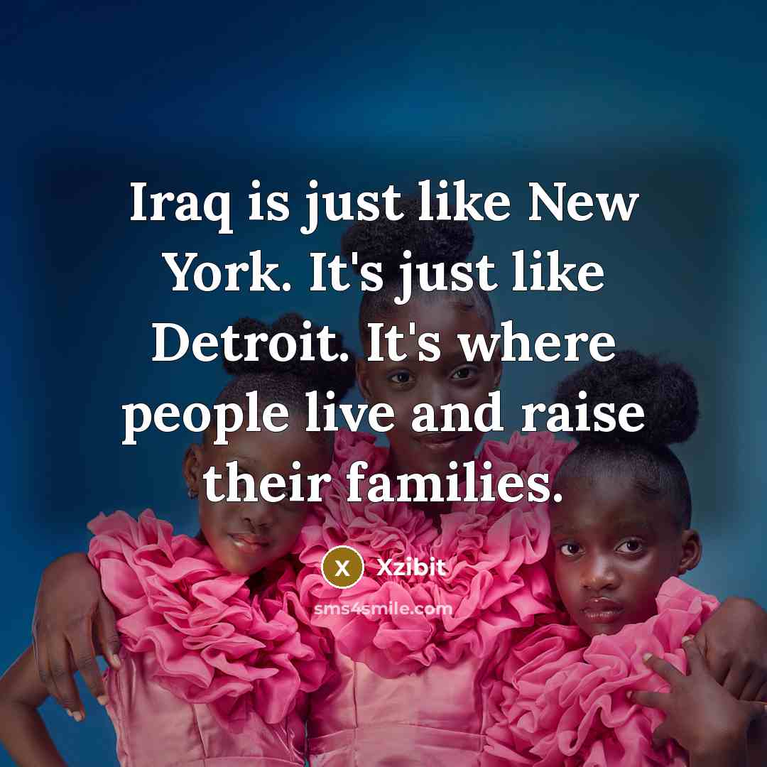 “Iraq is just like New York. It's just like Detroit.…” quote by Xzibit