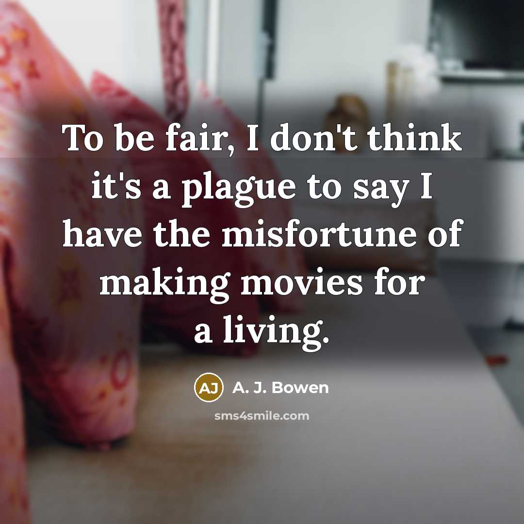 “To be fair, I don't think it's a plague to…” quote by A. J. Bowen