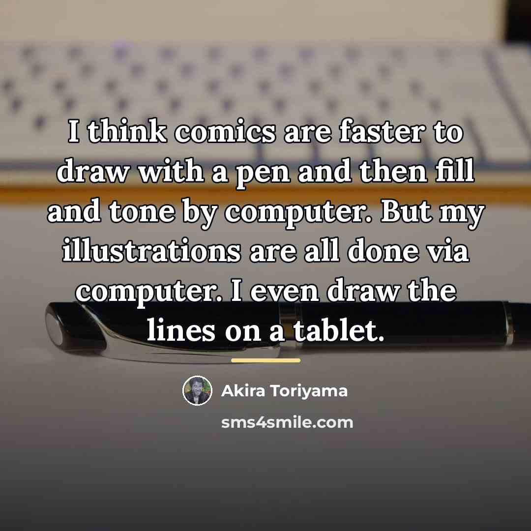 “I think comics are faster to draw with a pen…” quote by Akira Toriyama