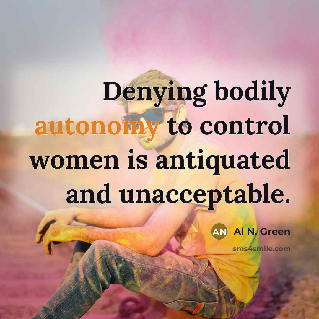 “Denying bodily autonomy to control women is antiquated and unacceptable.…” quote by Al N. Green