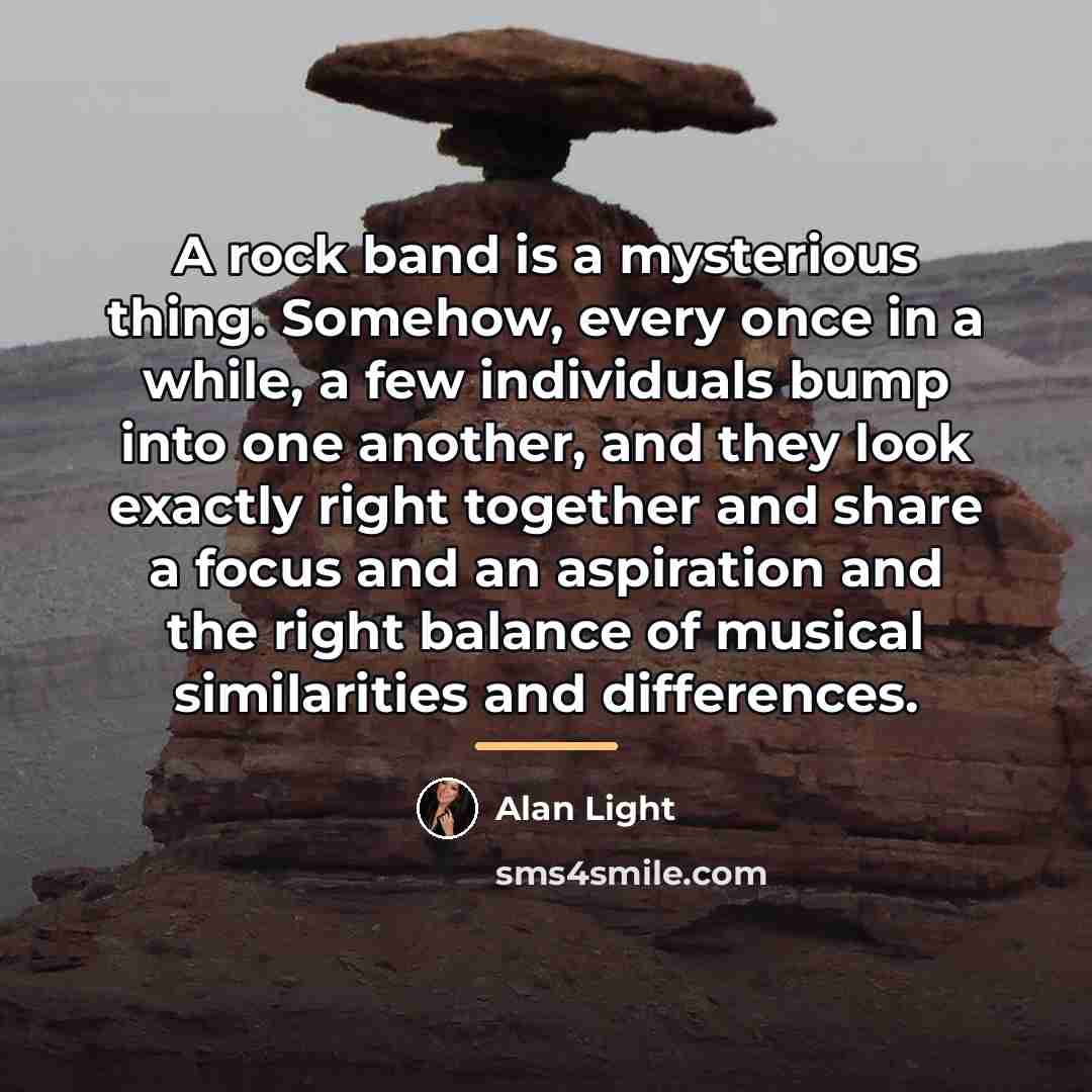 “A rock band is a mysterious thing. Somehow, every once…” quote by Alan Light