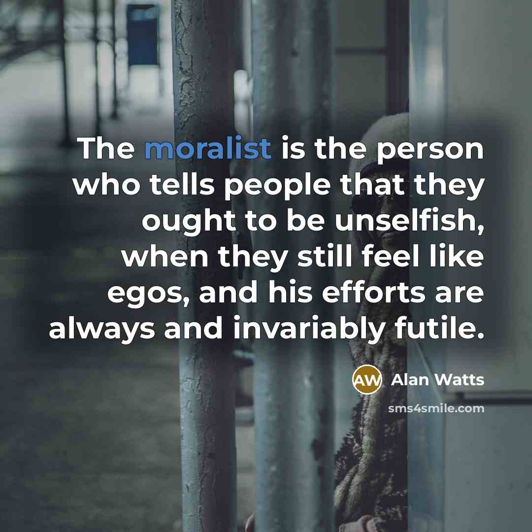“The moralist is the person who tells people that they…” quote by Alan Watts