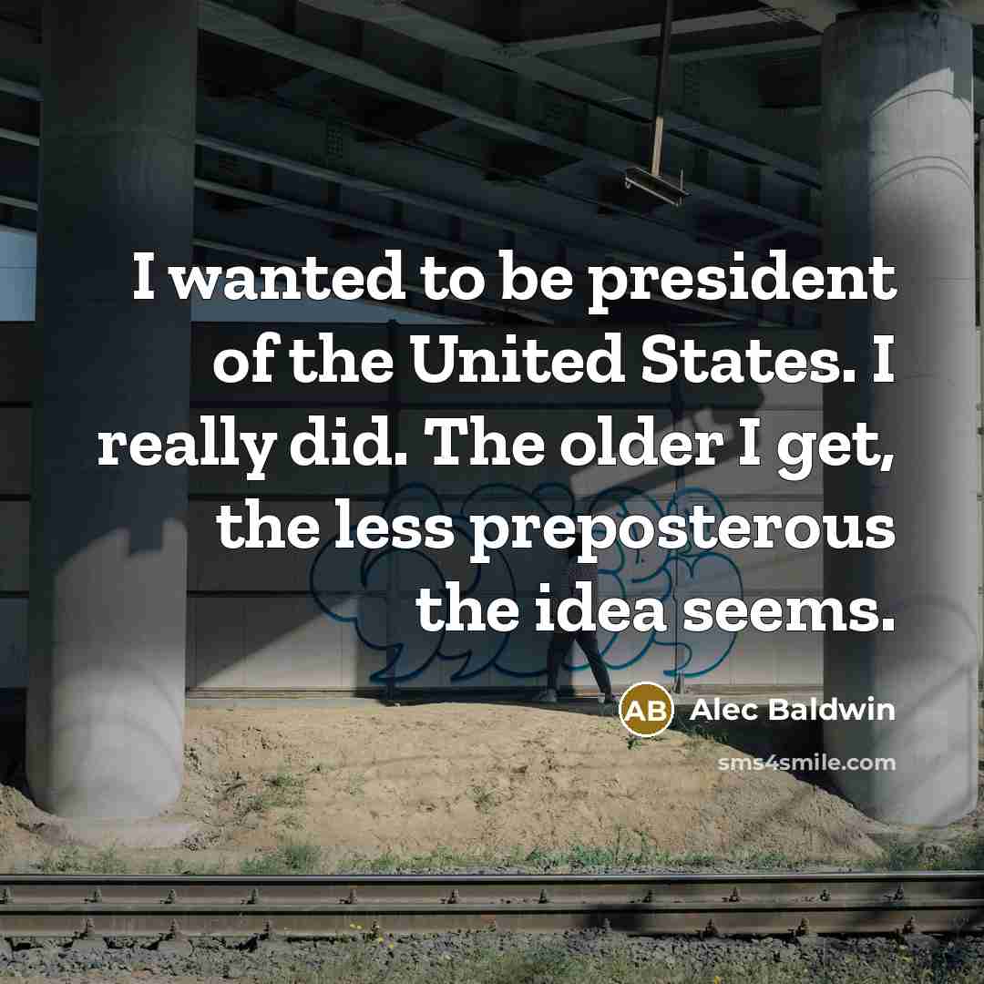 “I wanted to be president of the United States. I…” quote by Alec Baldwin