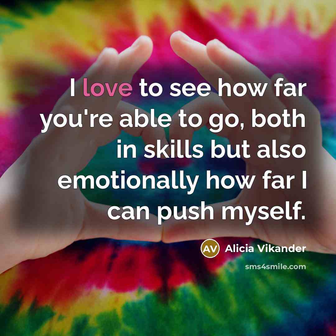 “I love to see how far you're able to go,…” quote by Alicia Vikander