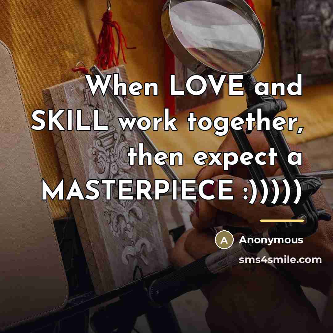 “When LOVE and SKILL work together, then expect a MASTERPIECE…” quote by Anonymous