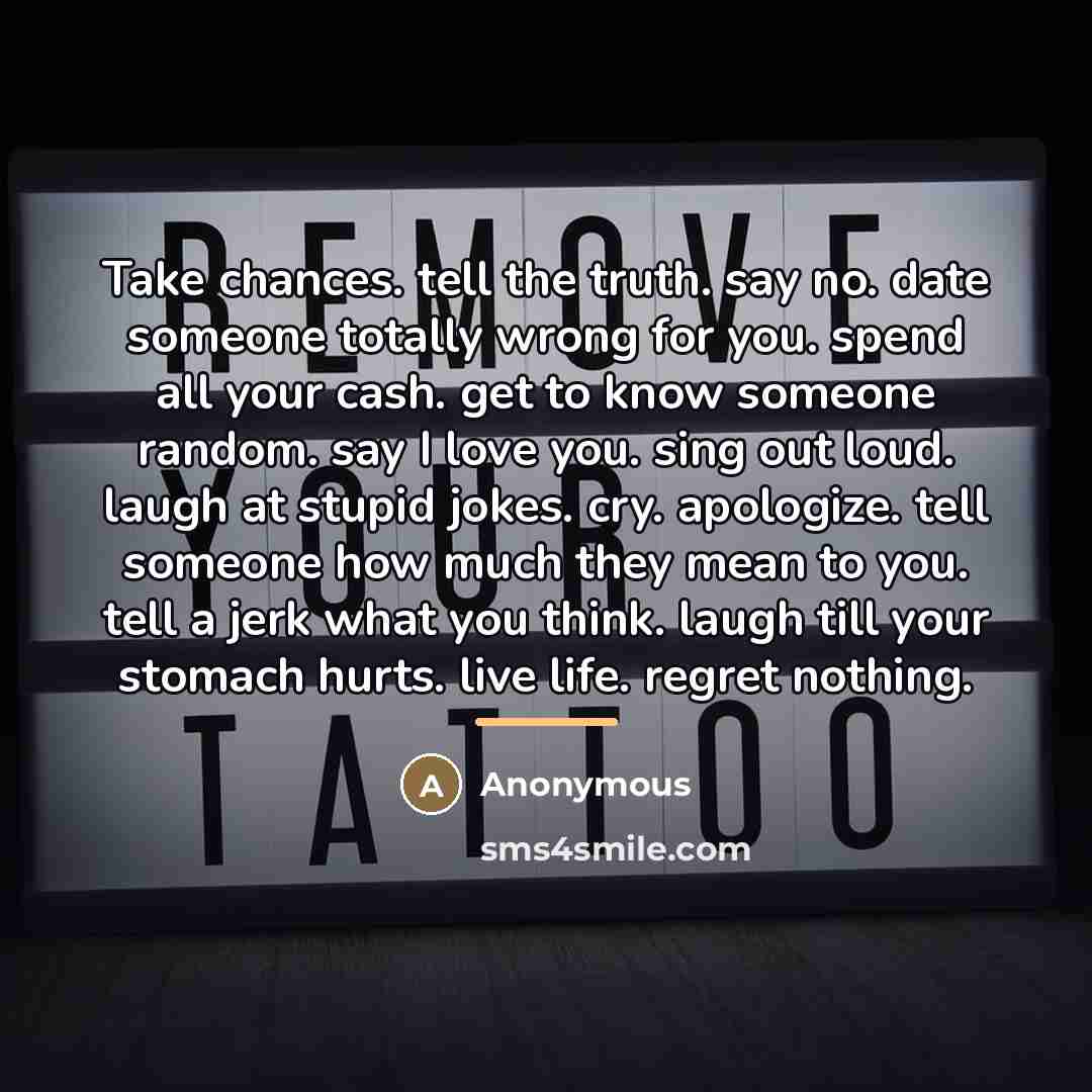 “Take chances. tell the truth. say no. date someone totally…” quote by Anonymous
