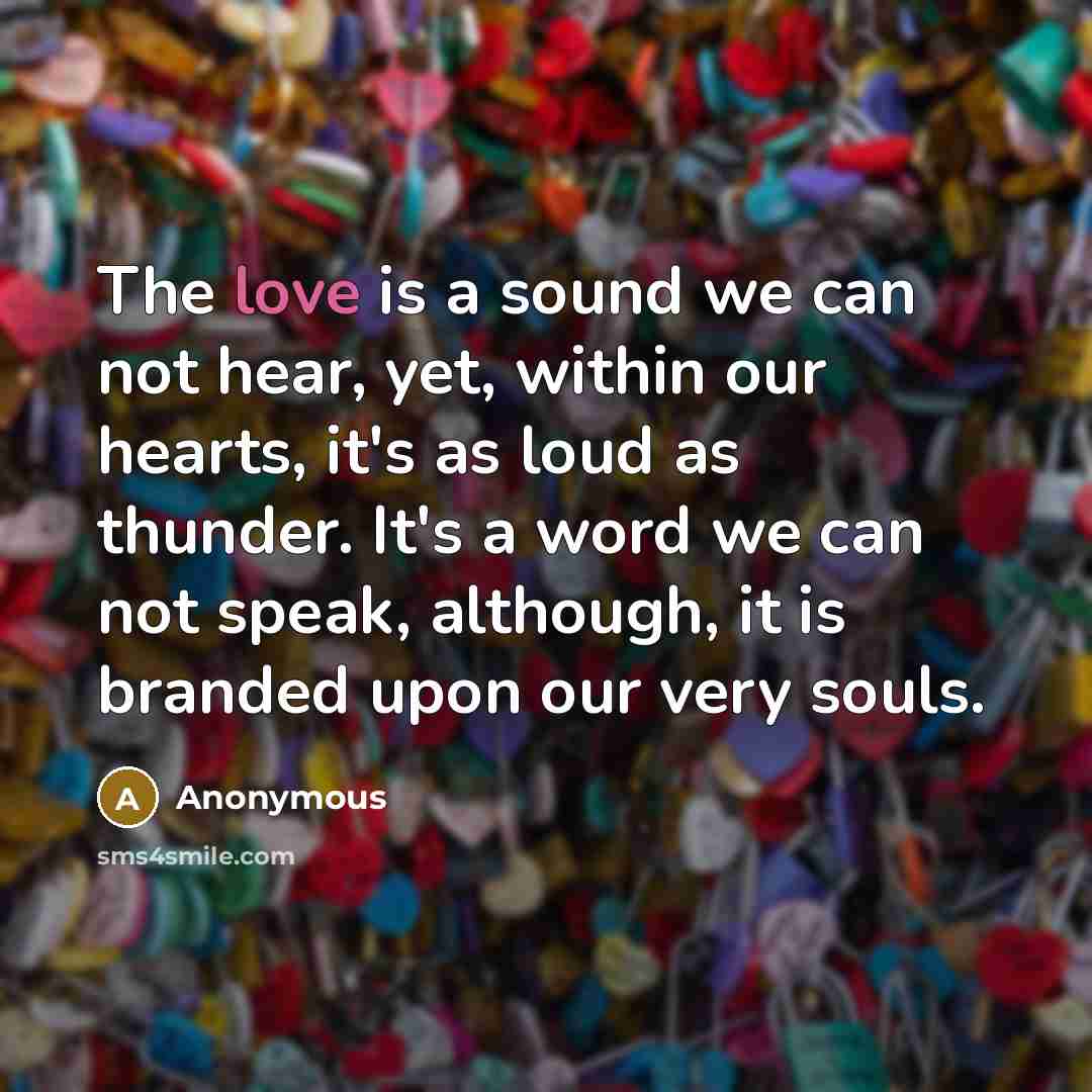 “The love is a sound we can not hear, yet,…” quote by Anonymous