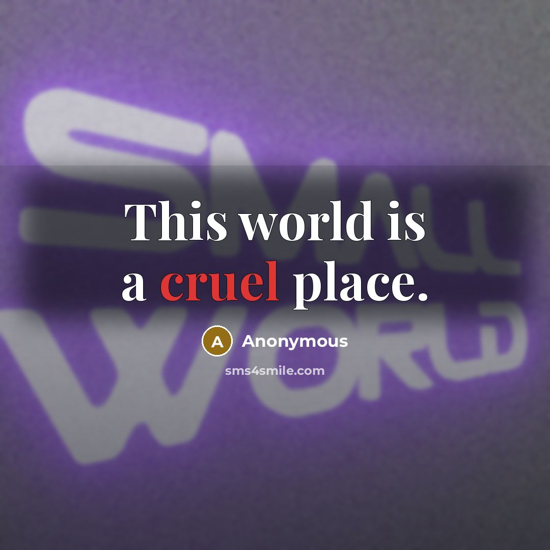 “This world is a cruel place.” quote by Anonymous