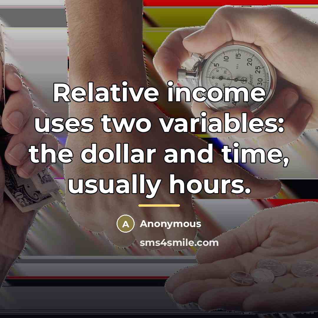 “Relative income uses two variables: the dollar and time, usually…” quote by Anonymous