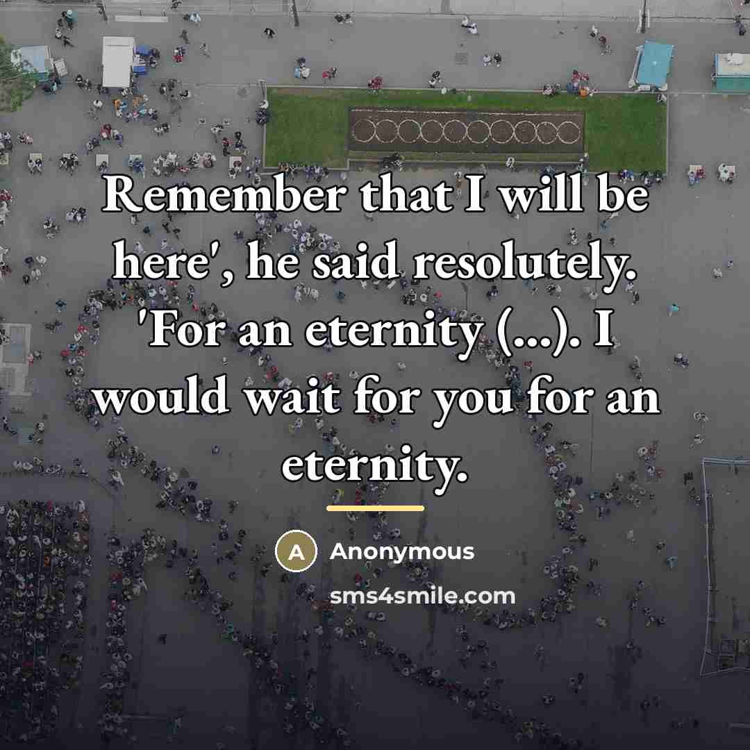 “Remember that I will be here', he said resolutely. 'For…” quote by Anonymous