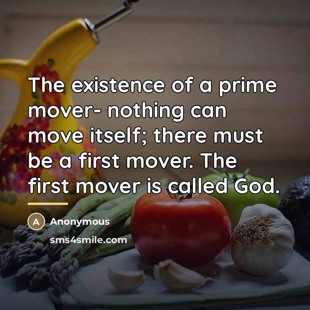 “The existence of a prime mover- nothing can move itself;…” quote by Anonymous