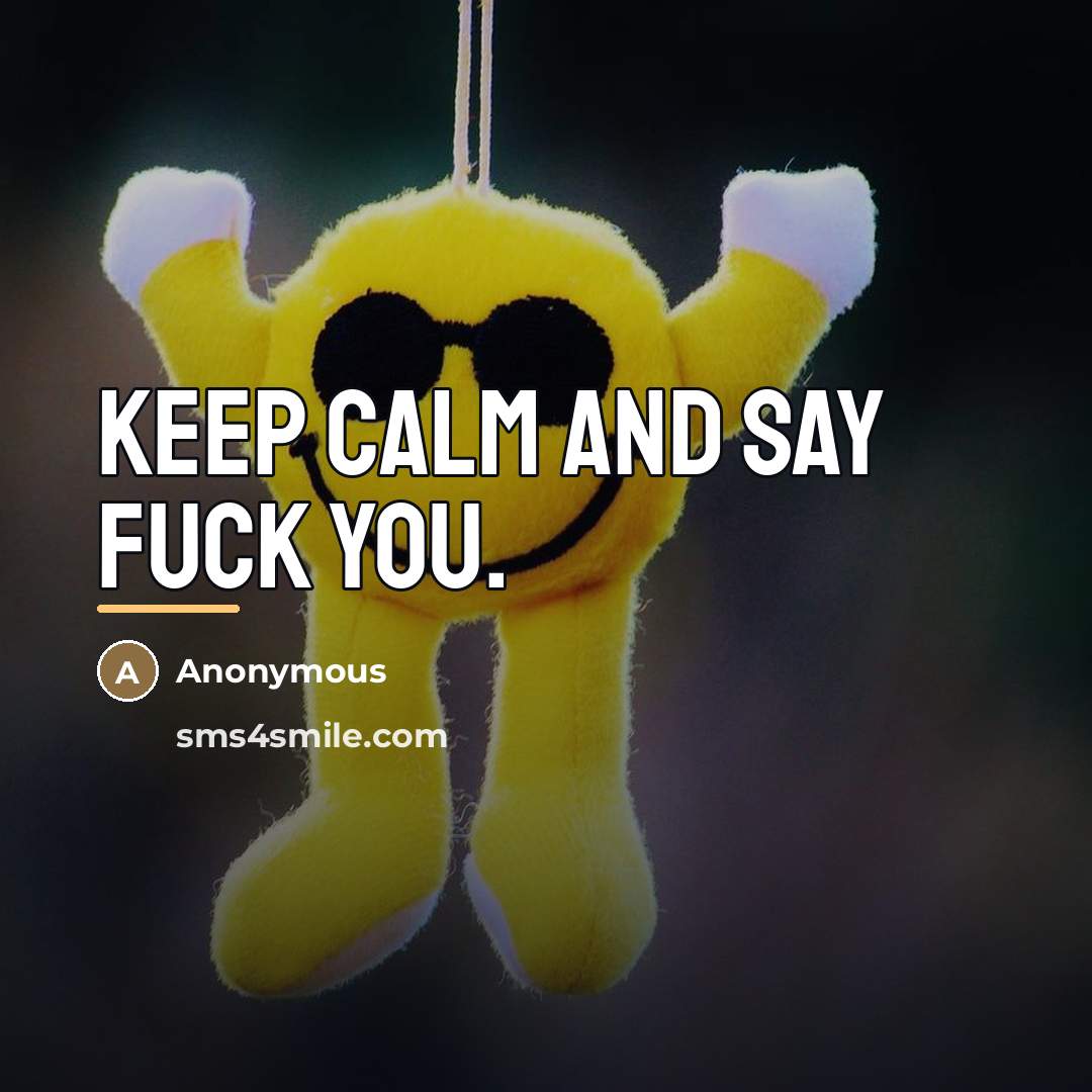 “Keep calm and say FUCK YOU.…” quote by Anonymous