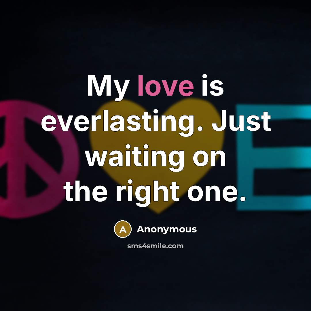 “My love is everlasting. Just waiting on the right one.…” quote by Anonymous