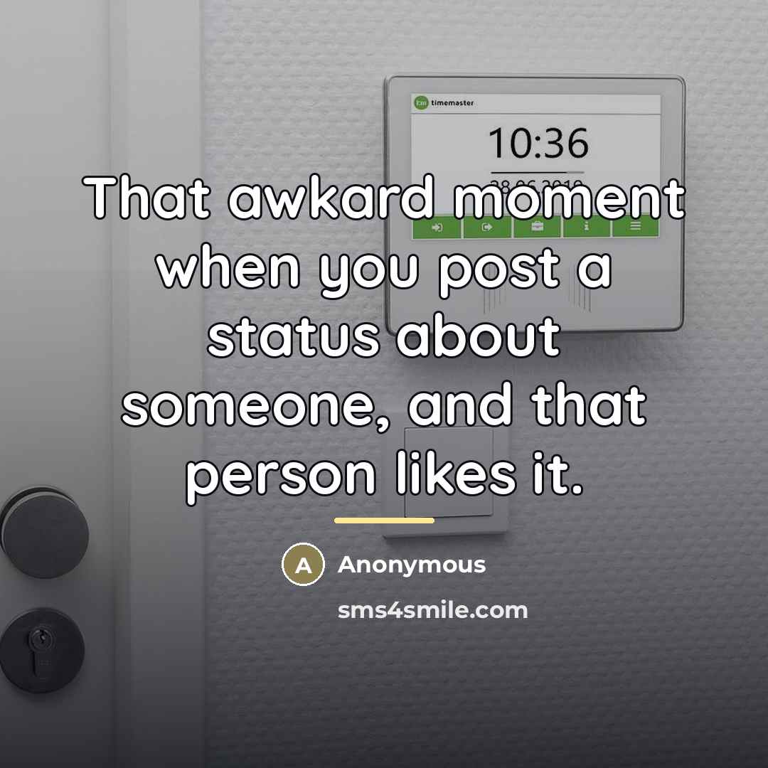 “That awkard moment when you post a status about someone,…” quote by Anonymous