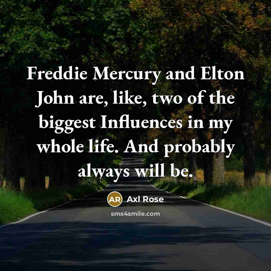 “Freddie Mercury and Elton John are, like, two of the…” quote by Axl Rose