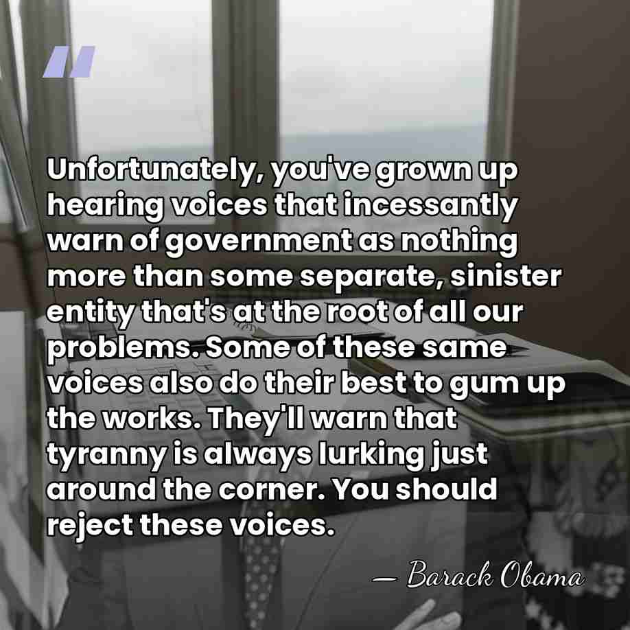 Unfortunately, you've grown up hearing voices that incessantly warn of government as&hellip; - Barack Obama