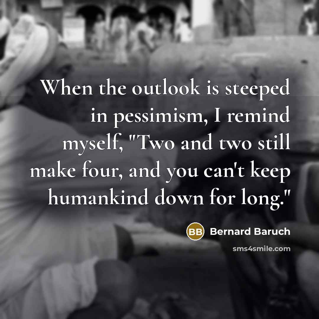 “When the outlook is steeped in pessimism, I remind myself,…” quote by Bernard Baruch