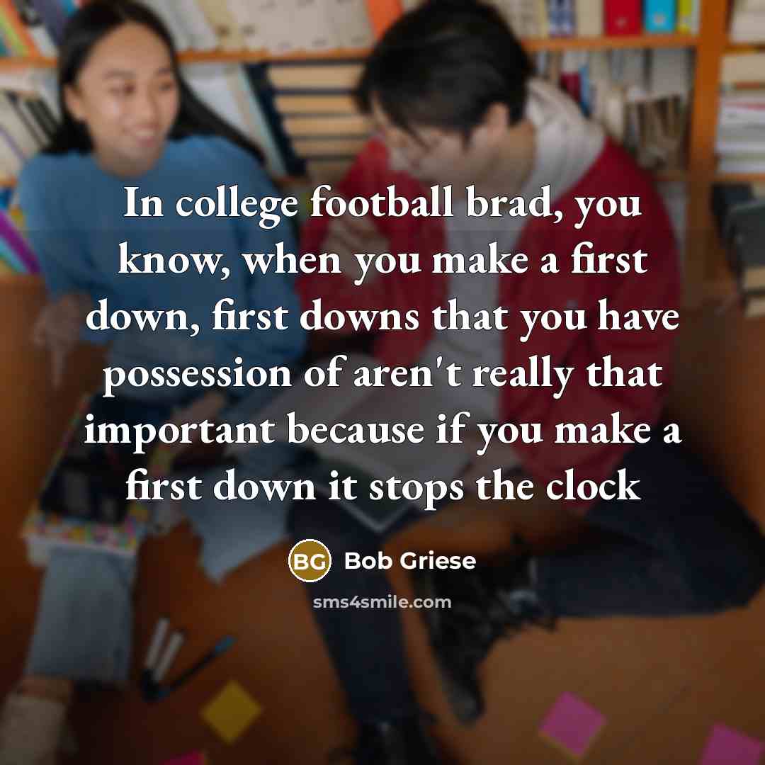 “In college football brad, you know, when you make a…” quote by Bob Griese