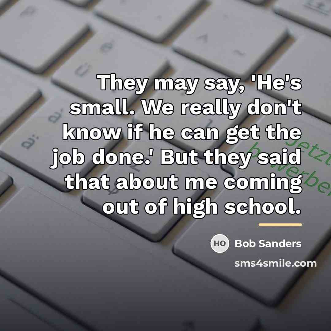 “They may say, 'He's small. We really don't know if…” quote by Bob Sanders