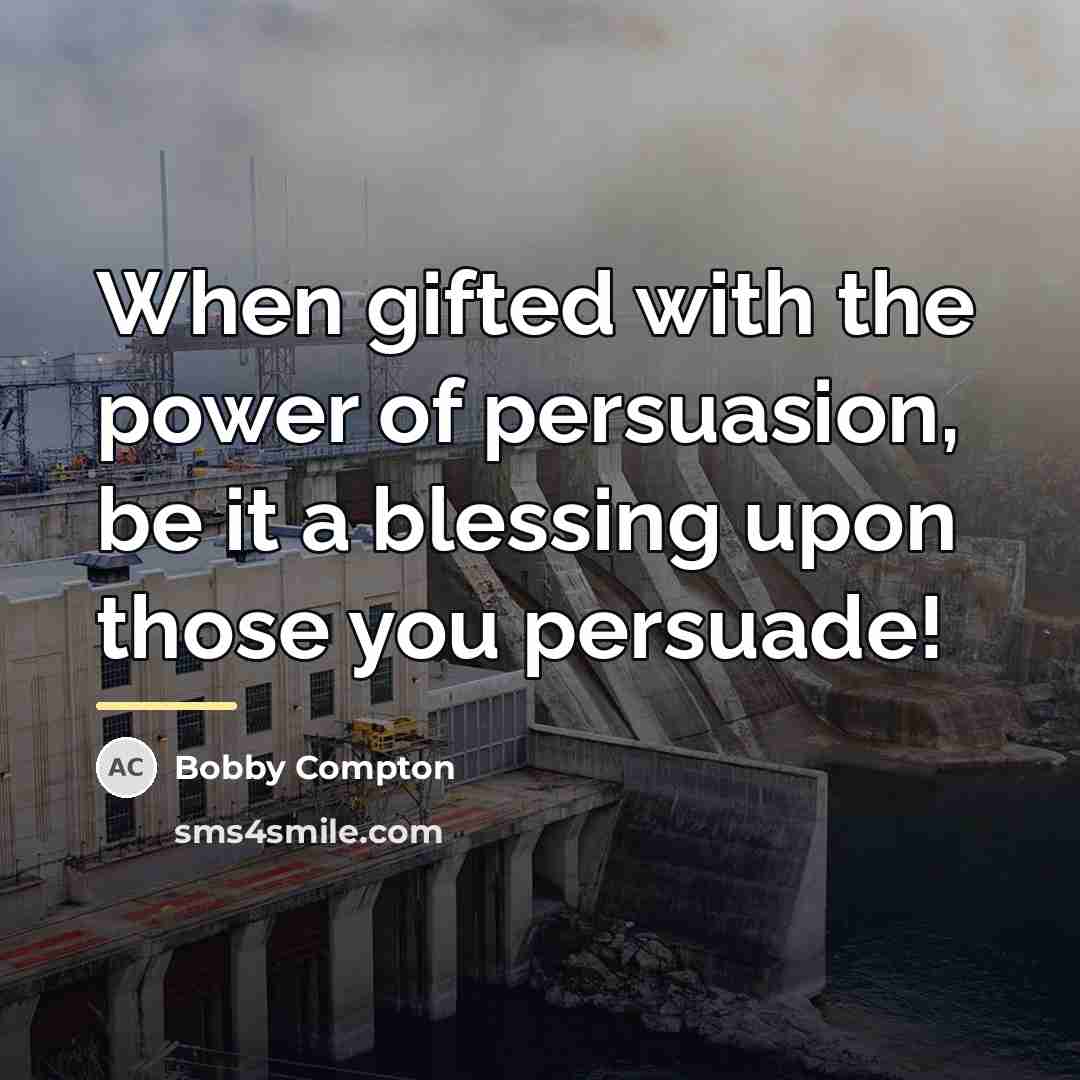 “When gifted with the power of persuasion, be it a…” quote by Bobby Compton