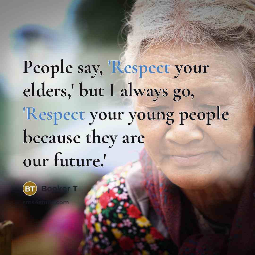 “People say, 'Respect your elders,' but I always go, 'Respect…” quote by Booker T