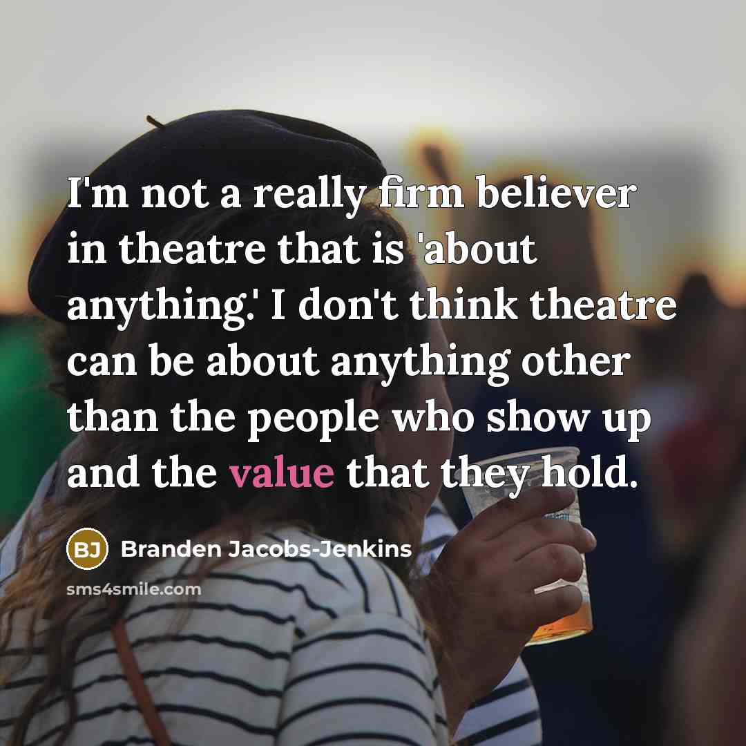 “I'm not a really firm believer in theatre that is…” quote by Branden Jacobs-Jenkins