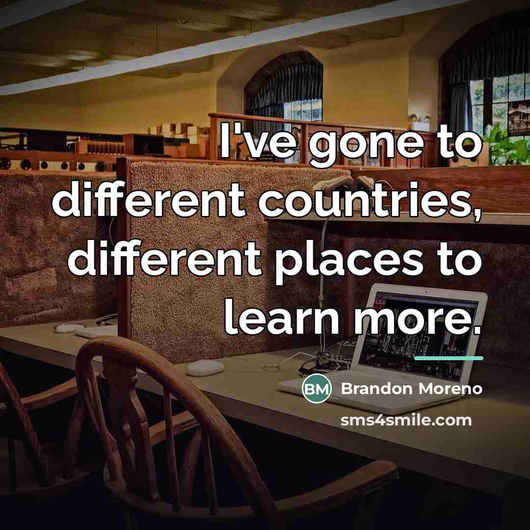 “I've gone to different countries, different places to learn more.…” quote by Brandon Moreno