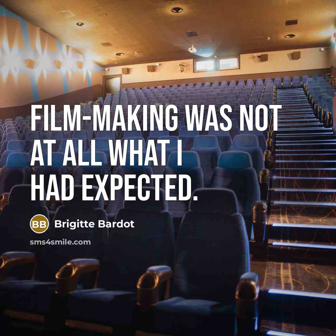 “Film-making was not at all what I had expected.…” quote by Brigitte Bardot