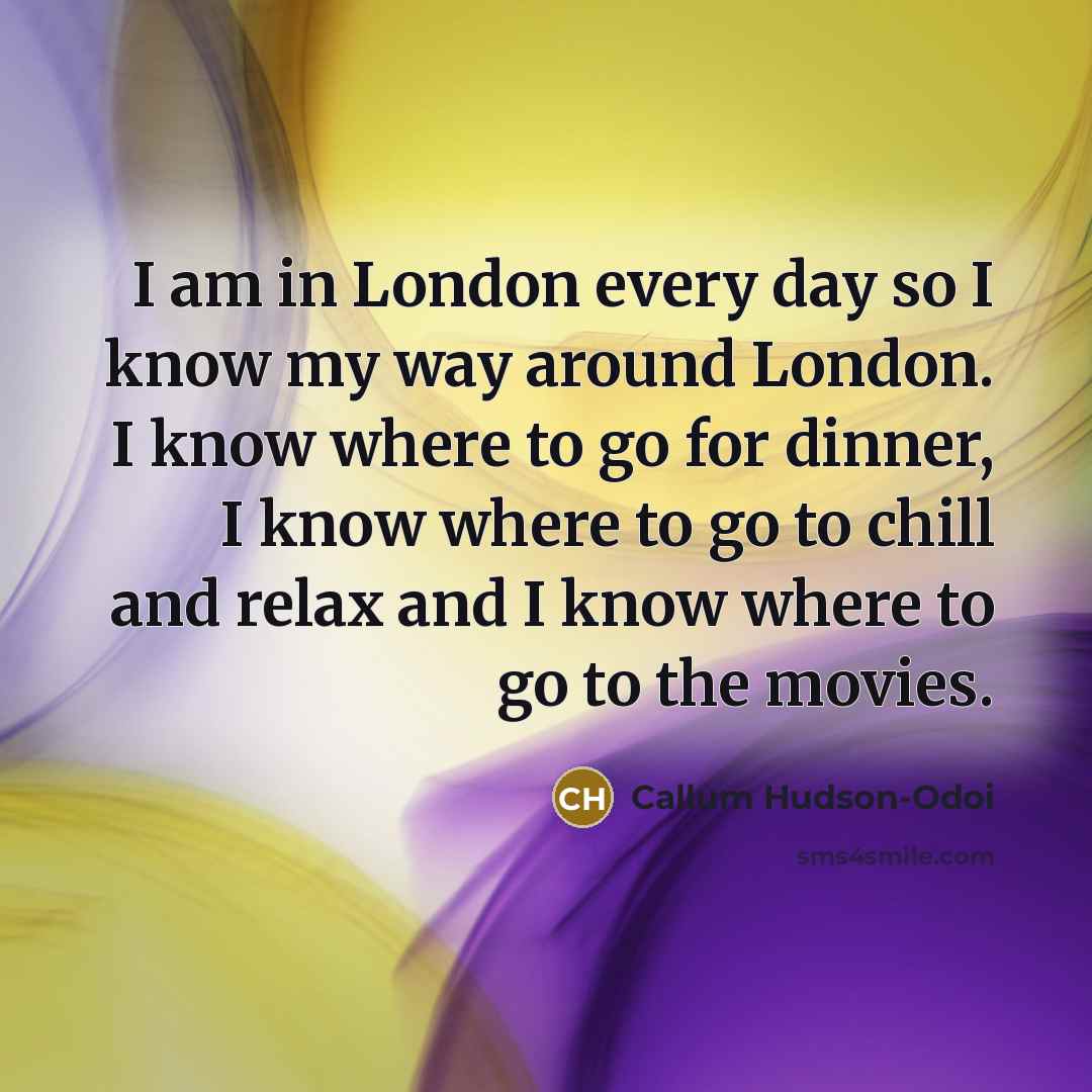 “I am in London every day so I know my…” quote by Callum Hudson-Odoi