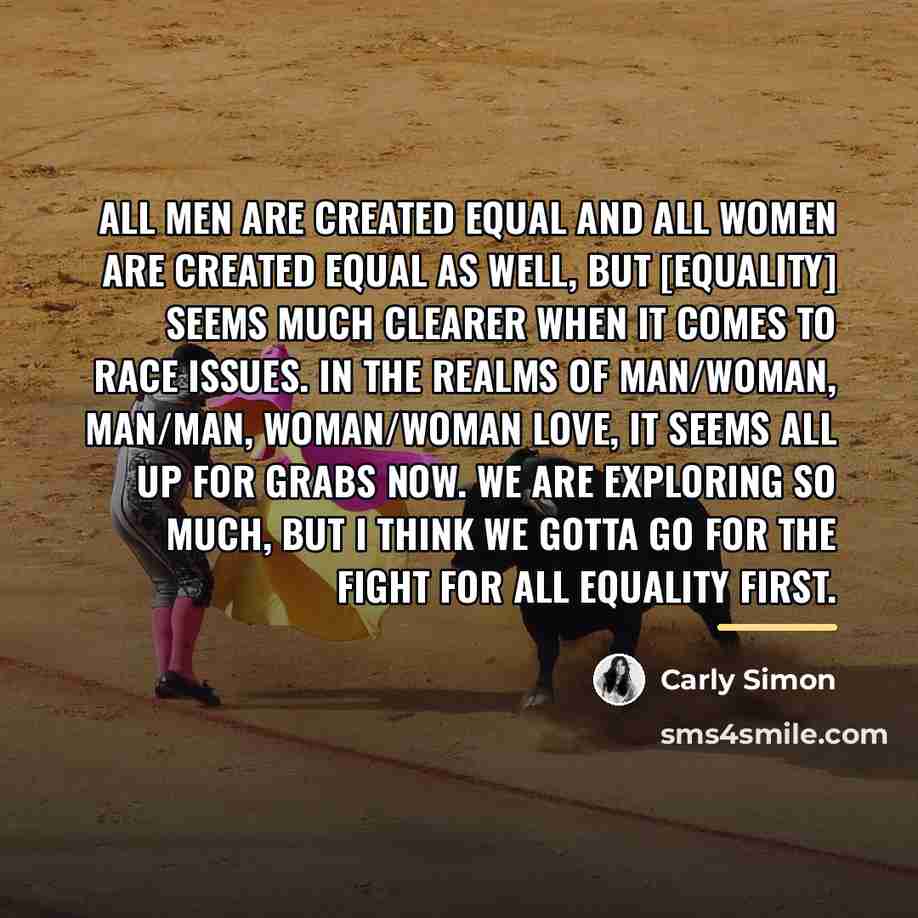 “All men are created equal and all women are created…” quote by Carly Simon