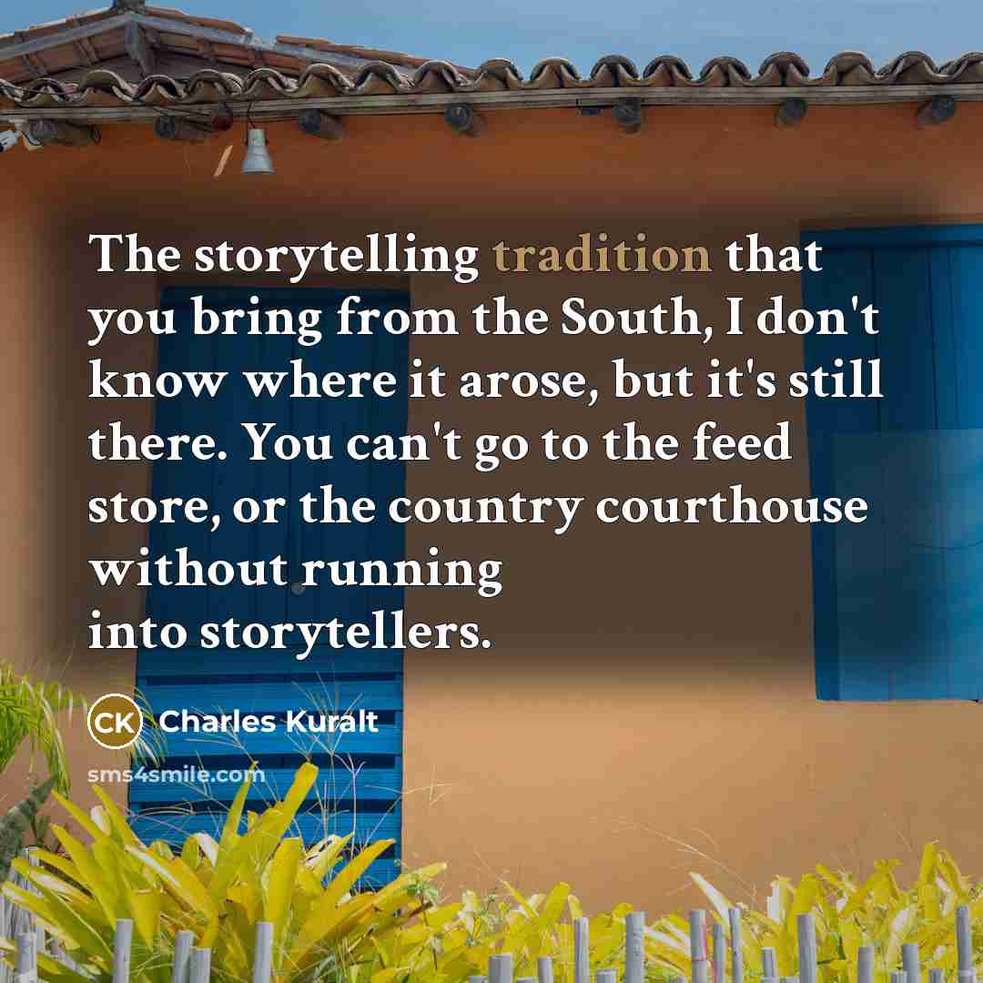 “The storytelling tradition that you bring from the South, I…” quote by Charles Kuralt