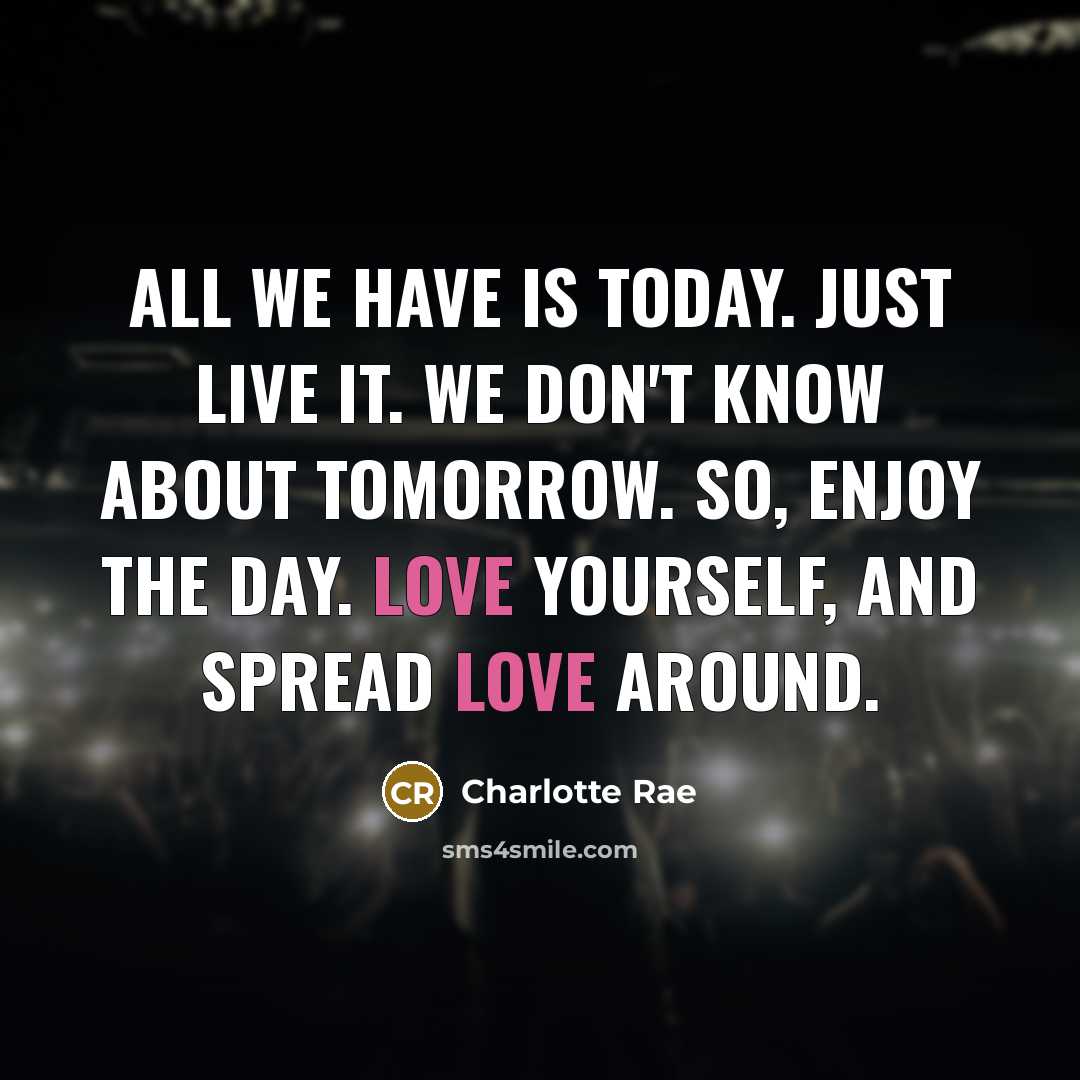 “All we have is today. Just live it. We don't…” quote by Charlotte Rae