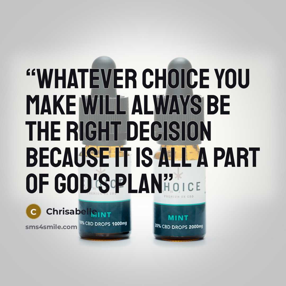 “Whatever choice you make will always be the right decision because it is all a part of God's plan” quote by Chrisabelle