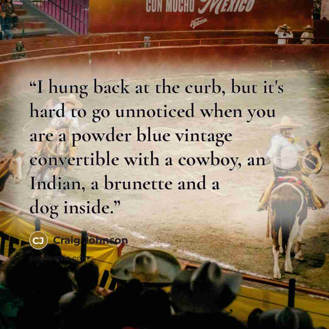 “I hung back at the curb, but it's hard to go unnoticed when you are a powder blue vintage convertible with a cowboy, an Indian, a brunette and a dog inside.” quote by Craig Johnson