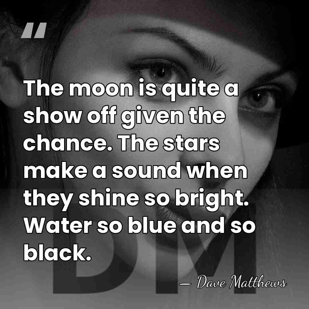 The moon is quite a show off given the chance. The stars&hellip; - Dave Matthews