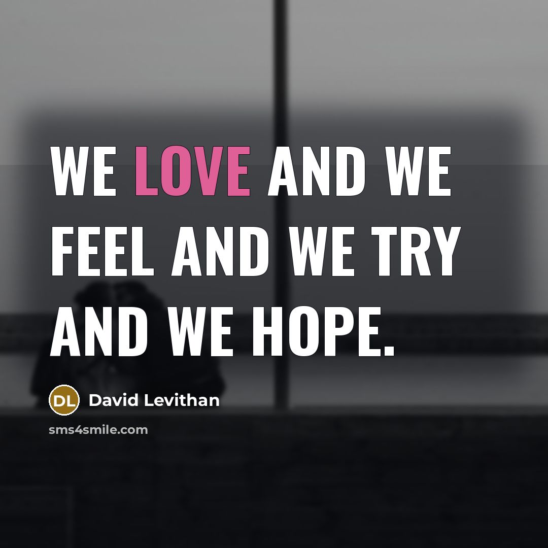 “We love and we feel and we try and we…” quote by David Levithan
