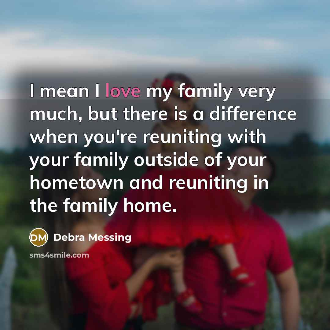 “I mean I love my family very much, but there…” quote by Debra Messing