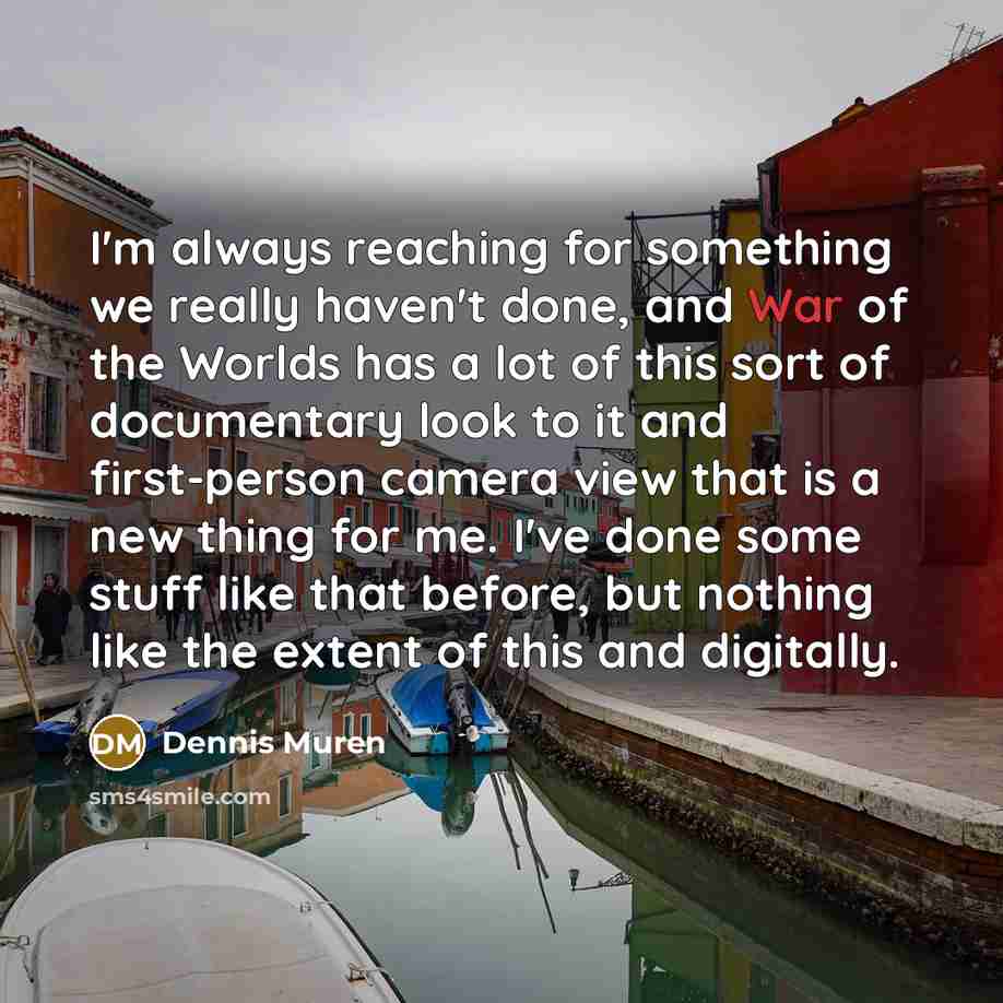 “I'm always reaching for something we really haven't done, and…” quote by Dennis Muren