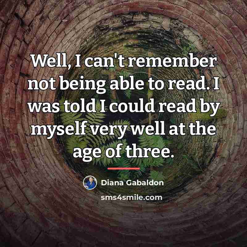 “Well, I can't remember not being able to read. I…” quote by Diana Gabaldon