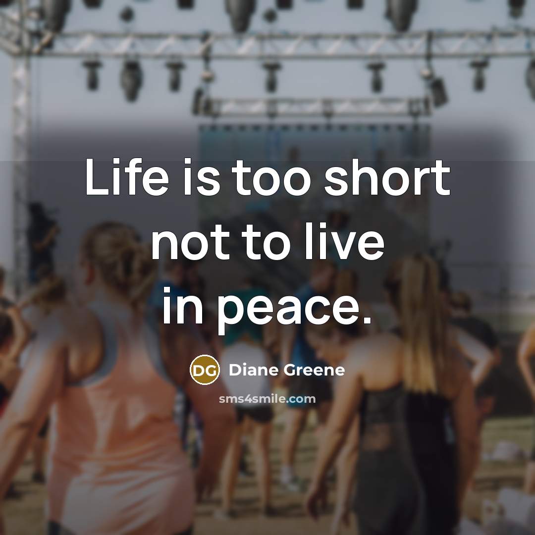 “Life is too short not to live in peace.…” quote by Diane Greene