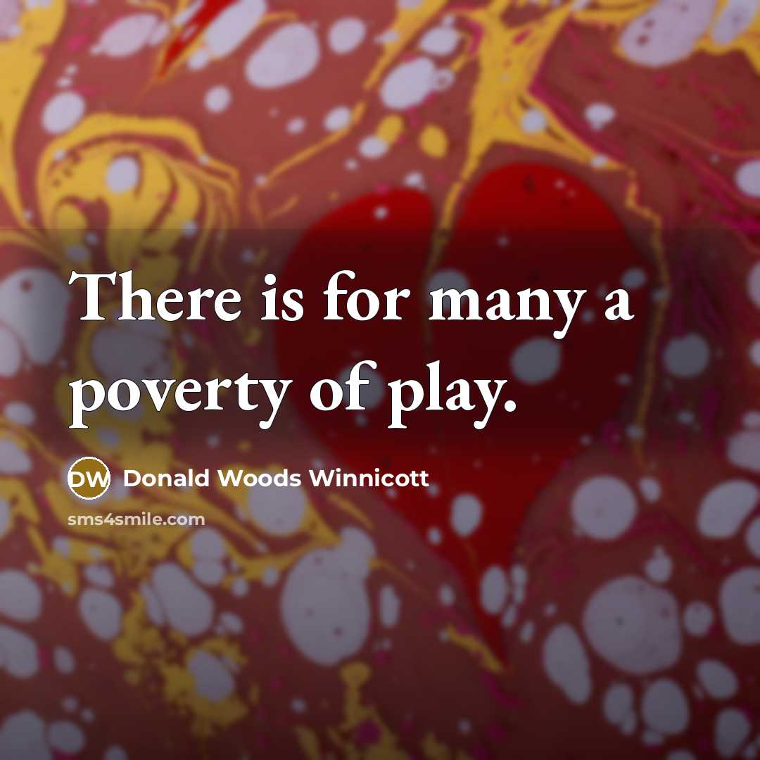 “There is for many a poverty of play.…” quote by Donald Woods Winnicott